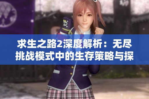 求生之路2深度解析：无尽挑战模式中的生存策略与探索技巧