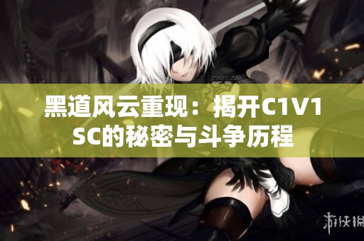 黑道风云重现：揭开C1V1SC的秘密与斗争历程