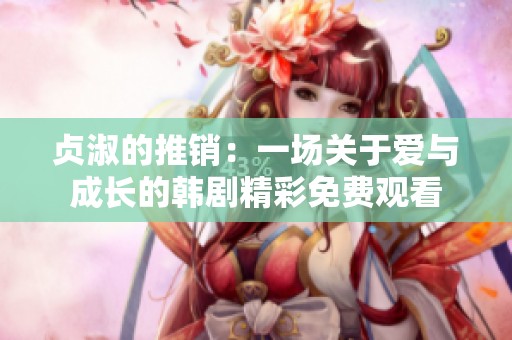 贞淑的推销：一场关于爱与成长的韩剧精彩免费观看
