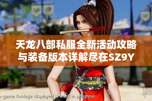 天龙八部私服全新活动攻略与装备版本详解尽在SZ9YI游戏站一站搞定