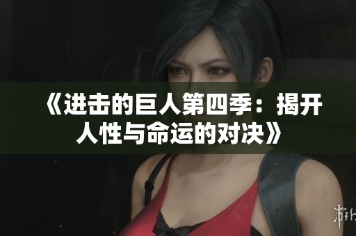 《进击的巨人第四季：揭开人性与命运的对决》