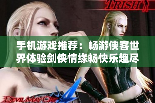 手机游戏推荐：畅游侠客世界体验剑侠情缘畅快乐趣尽在群乐游戏网