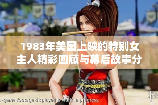 1983年美国上映的特别女主人精彩回顾与幕后故事分享