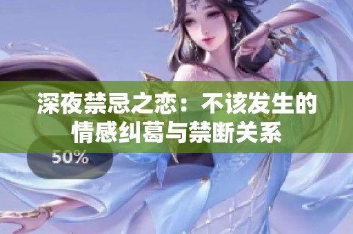 深夜禁忌之恋：不该发生的情感纠葛与禁断关系