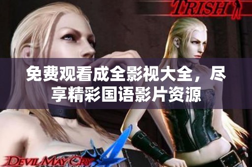 免费观看成全影视大全，尽享精彩国语影片资源