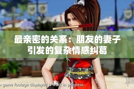 最亲密的关系：朋友的妻子引发的复杂情感纠葛