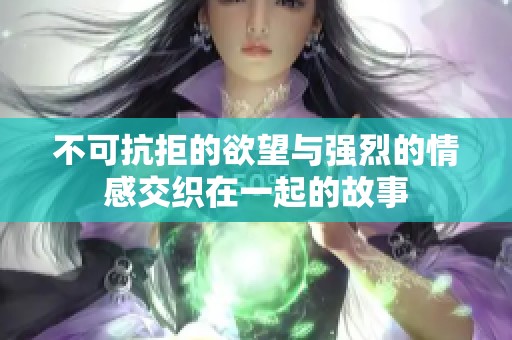 不可抗拒的欲望与强烈的情感交织在一起的故事