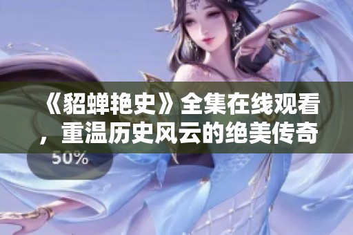 《貂蝉艳史》全集在线观看，重温历史风云的绝美传奇