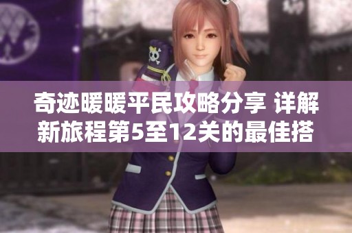 奇迹暖暖平民攻略分享 详解新旅程第5至12关的最佳搭配技巧与策略
