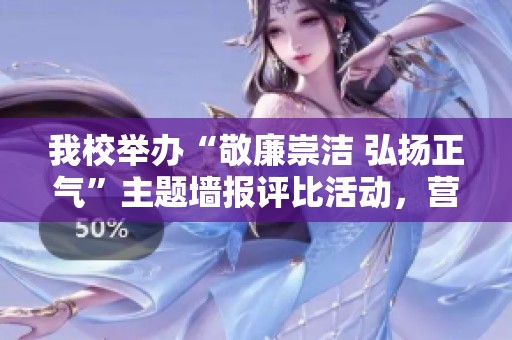 我校举办“敬廉崇洁 弘扬正气”主题墙报评比活动，营造清正廉洁校园文化氛围