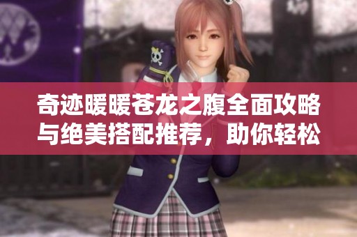 奇迹暖暖苍龙之腹全面攻略与绝美搭配推荐，助你轻松挑战游戏关卡