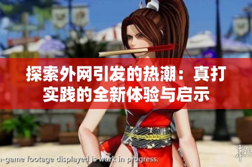 探索外网引发的热潮：真打实践的全新体验与启示