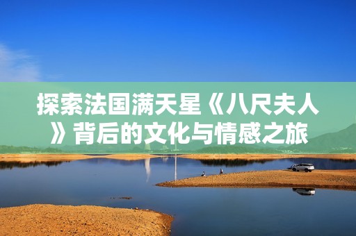 探索法国满天星《八尺夫人》背后的文化与情感之旅