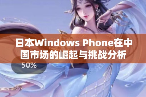 日本Windows Phone在中国市场的崛起与挑战分析