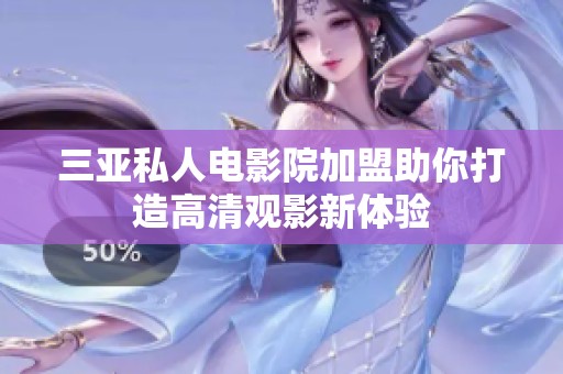 三亚私人电影院加盟助你打造高清观影新体验