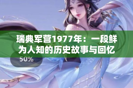 瑞典军营1977年：一段鲜为人知的历史故事与回忆