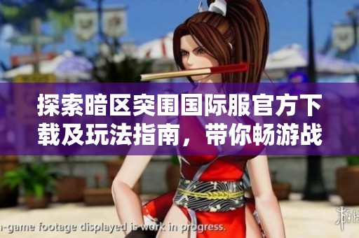 探索暗区突围国际服官方下载及玩法指南，带你畅游战斗世界