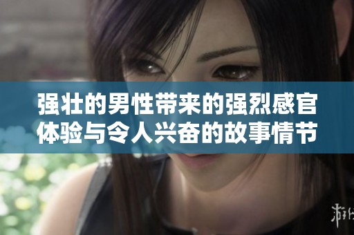 强壮的男性带来的强烈感官体验与令人兴奋的故事情节
