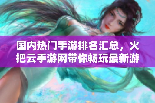 国内热门手游排名汇总，火把云手游网带你畅玩最新游戏排行榜