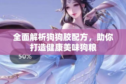 全面解析狗狗胶配方，助你打造健康美味狗粮