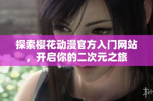 探索樱花动漫官方入门网站，开启你的二次元之旅