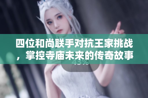 四位和尚联手对抗王家挑战，掌控寺庙未来的传奇故事