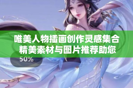 唯美人物插画创作灵感集合 精美素材与图片推荐助您设计出色作品