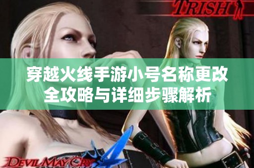 穿越火线手游小号名称更改全攻略与详细步骤解析
