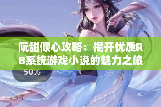阮甜倾心攻略：揭开优质RB系统游戏小说的魅力之旅