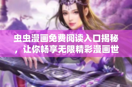 虫虫漫画免费阅读入口揭秘，让你畅享无限精彩漫画世界