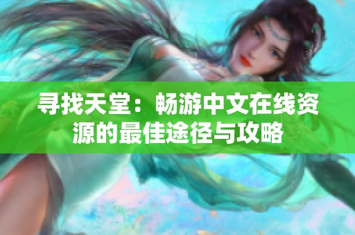 寻找天堂：畅游中文在线资源的最佳途径与攻略