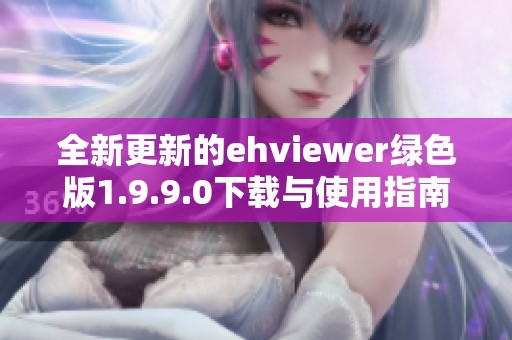 全新更新的ehviewer绿色版1.9.9.0下载与使用指南