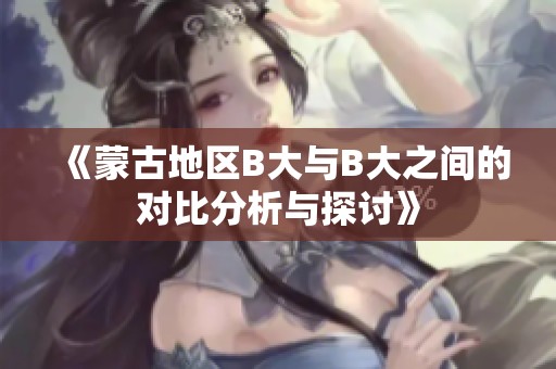 《蒙古地区B大与B大之间的对比分析与探讨》