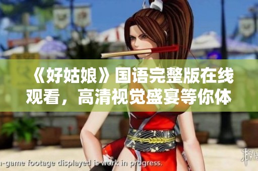 《好姑娘》国语完整版在线观看，高清视觉盛宴等你体验！