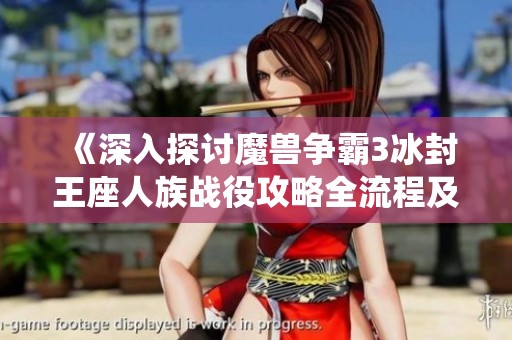 《深入探讨魔兽争霸3冰封王座人族战役攻略全流程及战术解析》