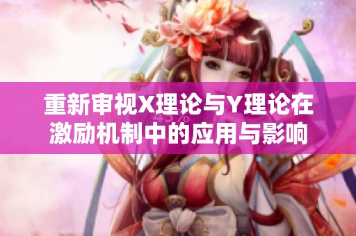 重新审视X理论与Y理论在激励机制中的应用与影响