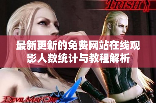 最新更新的免费网站在线观影人数统计与教程解析