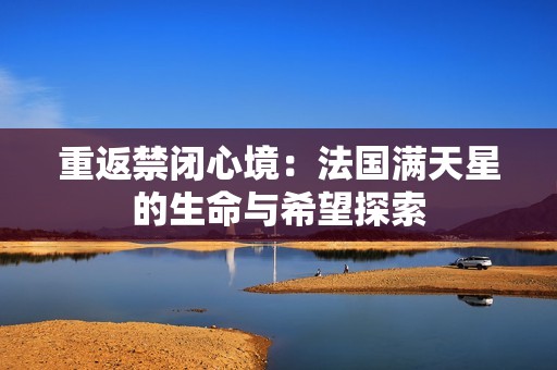 重返禁闭心境：法国满天星的生命与希望探索