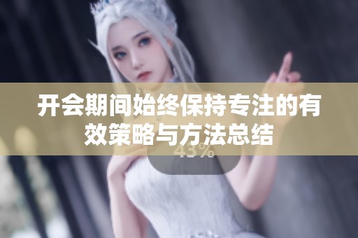 开会期间始终保持专注的有效策略与方法总结