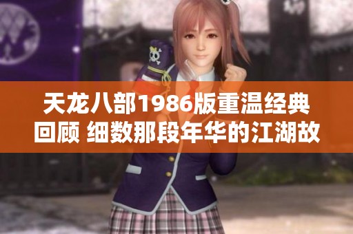 天龙八部1986版重温经典回顾 细数那段年华的江湖故事与剧中人物