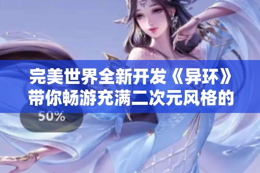 完美世界全新开发《异环》带你畅游充满二次元风格的超自然都市开放世界