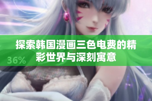 探索韩国漫画三色电费的精彩世界与深刻寓意