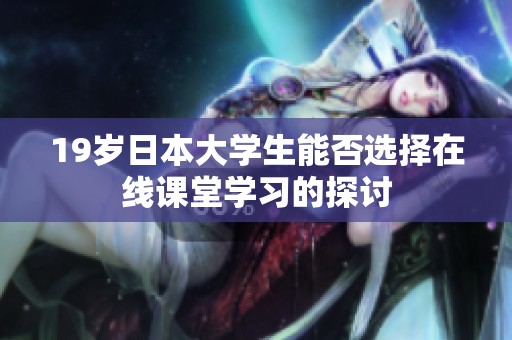 19岁日本大学生能否选择在线课堂学习的探讨