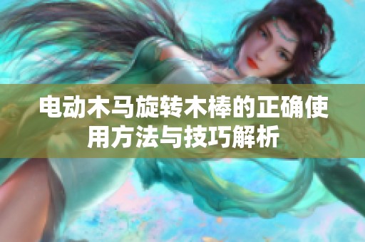 电动木马旋转木棒的正确使用方法与技巧解析