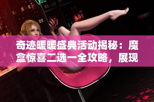 奇迹暖暖盛典活动揭秘：魔盒惊喜二选一全攻略，展现玩家智慧与策略之美