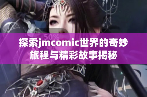 探索jmcomic世界的奇妙旅程与精彩故事揭秘