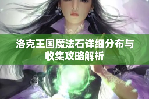 洛克王国魔法石详细分布与收集攻略解析