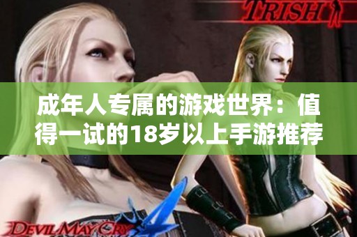 成年人专属的游戏世界：值得一试的18岁以上手游推荐