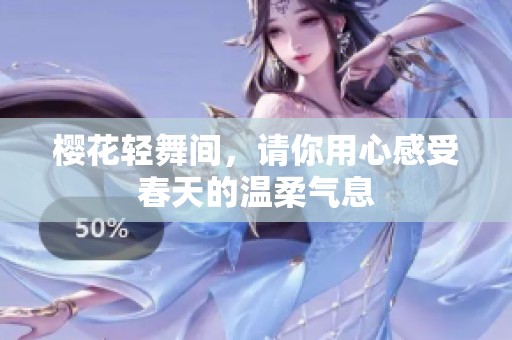 樱花轻舞间，请你用心感受春天的温柔气息