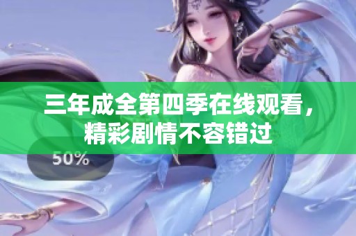 三年成全第四季在线观看，精彩剧情不容错过